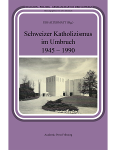 Schweizer Katholizismus im Umbruch 1945 - 1990