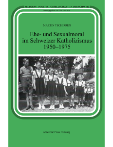 Ehe- und Sexualmoral im Schweizer Katholizismus 1950-1975