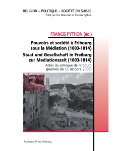 Pouvoirs et société à Fribourg sous la Médiation (1803-1814) Staat und Gesellschaft in Freiburg zur Mediationszeit (1803-1814)